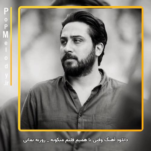 دانلود آهنگ روزبه بمانی وقتی با همیم قلبم میکوبه